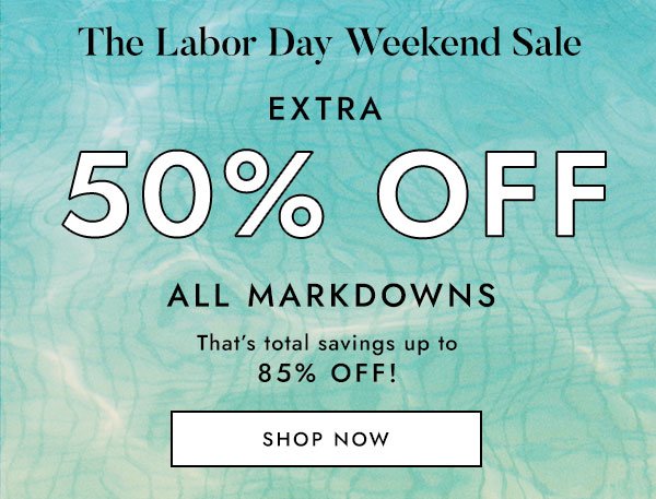 The Labor Day Weekend Sale! Extra 50% Off All Markdowns That Are Already Up To 85% Off! Shop Now!